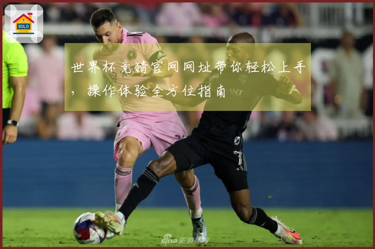 世界杯竞猜官网网址带你轻松上手，操作体验全方位指南